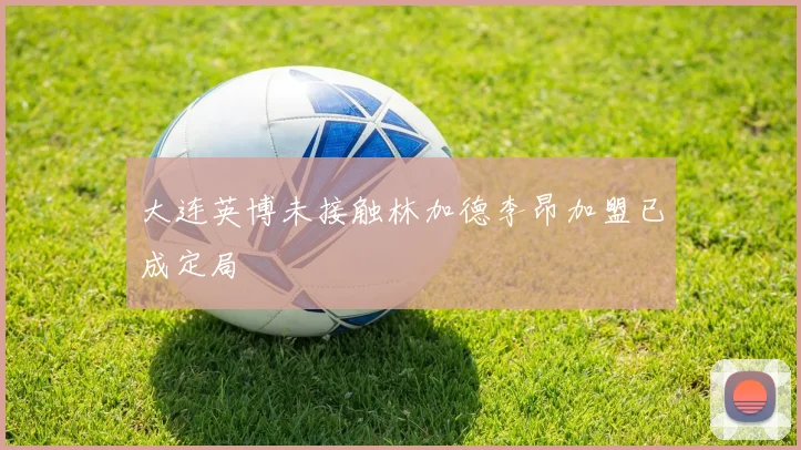 大连英博未接触林加德李昂加盟已成定局