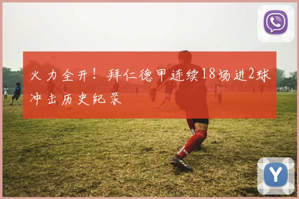 火力全开！拜仁德甲连续18场进2球冲击历史纪录