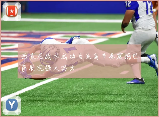 西蒙尼战术成功马竞高节奏震撼巴萨展现强大实力