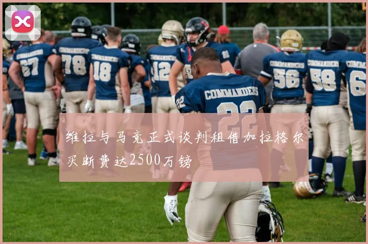 维拉与马竞正式谈判租借加拉格尔买断费达2500万镑